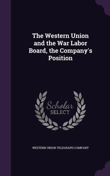 The Western Union and the War Labor Board, the Company's Position The Western Union and the War Labor Board, the Company's Position