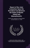 Report of the Joint Committee Upon the Boundary Line Between the States of Rhode-Island and Massachusetts: Made to the Legislature of Rhode-Island, Ja