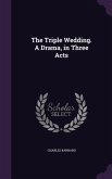 The Triple Wedding. A Drama, in Three Acts