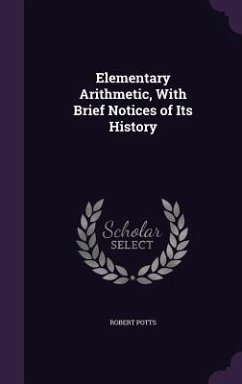 Elementary Arithmetic, With Brief Notices of Its History - Potts, Robert