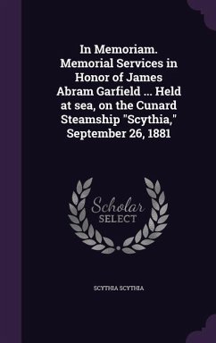In Memoriam. Memorial Services in Honor of James Abram Garfield ... Held at sea, on the Cunard Steamship Scythia, September 26, 1881 - Scythia, Scythia