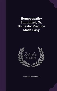 Homoeopathy Simplified; Or, Domestic Practice Made Easy - Tarbell, John Adams