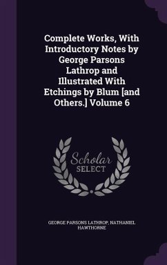 Complete Works, With Introductory Notes by George Parsons Lathrop and Illustrated With Etchings by Blum [and Others.] Volume 6 - Lathrop, George Parsons; Hawthorne, Nathaniel