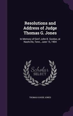 Resolutions and Address of Judge Thomas G. Jones Resolutions and Address of Judge Thomas G. Jones