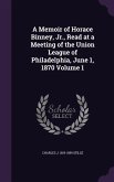 A Memoir of Horace Binney, Jr., Read at a Meeting of the Union League of Philadelphia, June 1, 1870 Volume 1