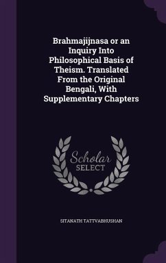 Brahmajijnasa or an Inquiry Into Philosophical Basis of Theism. Translated From the Original Bengali, With Supplementary Chapters - Tattvabhushan, Sitanath