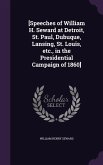 [Speeches of William H. Seward at Detroit, St. Paul, Dubuque, Lansing, St. Louis, etc., in the Presidential Campaign of 1860]