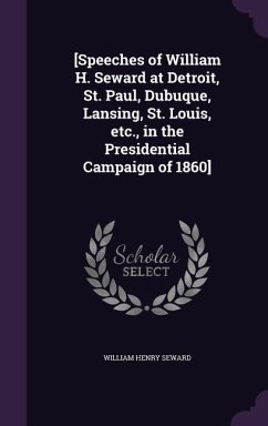 [Speeches of William H. Seward at Detroit, St. Paul, Dubuque, Lansing, St. Louis, etc., in the Presidential Campaign of 1860] - Seward, William Henry