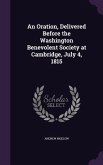 An Oration, Delivered Before the Washington Benevolent Society at Cambridge, July 4, 1815