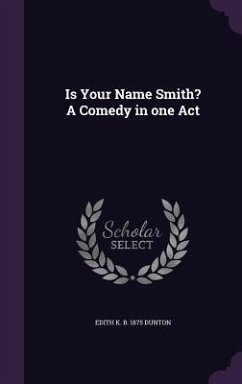 Is Your Name Smith? A Comedy in one Act - Dunton, Edith K B