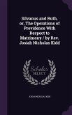 Silvanus and Ruth, or, The Operations of Providence With Respect to Matrimony / by Rev. Josiah Nicholas Kidd