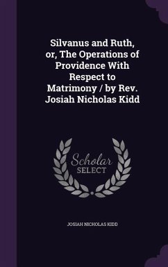 Silvanus and Ruth, or, The Operations of Providence With Respect to Matrimony / by Rev. Josiah Nicholas Kidd - Kidd, Josiah Nicholas