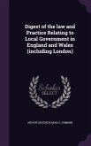 Digest of the law and Practice Relating to Local Government in England and Wales (including London)
