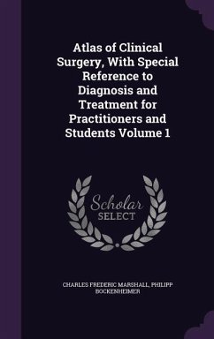 Atlas of Clinical Surgery, With Special Reference to Diagnosis and Treatment for Practitioners and Students Volume 1 - Marshall, Charles Frederic; Bockenheimer, Philipp