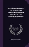 Who was the Rebel--the Traitor--the Trans-Susquehanna man or the Cis-Susquehanna man?