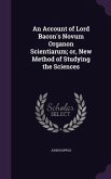 An Account of Lord Bacon's Novum Organon Scientiarum; or, New Method of Studying the Sciences