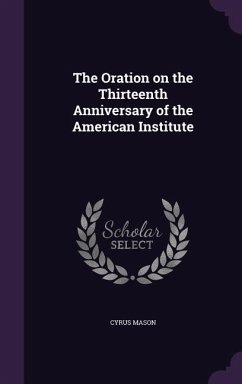 The Oration on the Thirteenth Anniversary of the American Institute - Mason, Cyrus
