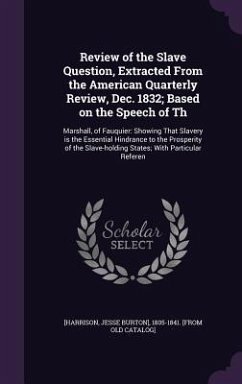 Review of the Slave Question, Extracted From the American Quarterly Review, Dec. 1832; Based on the Speech of Th: Marshall, of Fauquier: Showing That