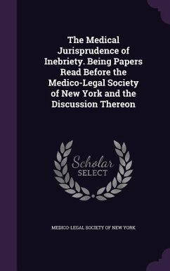 The Medical Jurisprudence of Inebriety. Being Papers Read Before the Medico-Legal Society of New York and the Discussion Thereon