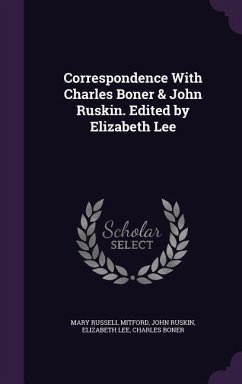 Correspondence With Charles Boner & John Ruskin. Edited by Elizabeth Lee - Mitford, Mary Russell; Ruskin, John; Lee, Elizabeth