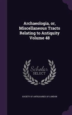 Archaeologia, or, Miscellaneous Tracts Relating to Antiquity Volume 48