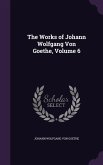 The Works of Johann Wolfgang Von Goethe, Volume 6
