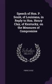 Speech of Hon. P. Soulé, of Louisiana, in Reply to Hon. Henry Clay, of Kentucky, on the Measures of Compromise