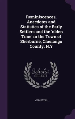 Reminiscences, Anecdotes and Statistics of the Early Settlers and the 'olden Time' in the Town of Sherburne, Chenango County, N.Y - Hatch, Joel