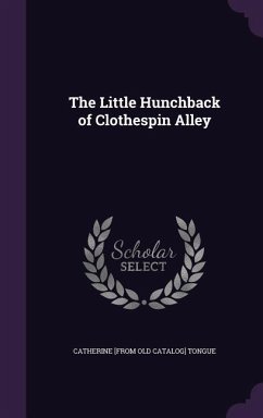 The Little Hunchback of Clothespin Alley - Tongue, Catherine [From Old Catalog]
