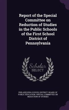 Report of the Special Committee on Reduction of Studies in the Public Schools of the First School District of Pennsylvania