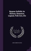Bygone Suffolk; its History, Romance, Legend, Folk-lore, Etc