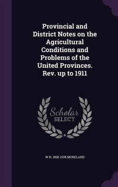 Provincial and District Notes on the Agricultural Conditions and Problems of the United Provinces. Rev. up to 1911 - Moreland, W H