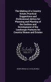 The Making of a Country Estate; Practical Suggestions and Professional Advice for Planning and Planting of the Gardens and Development of the Landscap