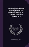A History of Classical Philology From the Seventh Century, B. C. to the Twentieth Century, A. D.