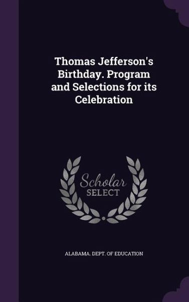 Thomas Jefferson's Birthday. Program and Selections for its Celebration