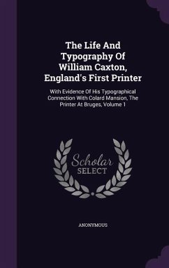 The Life And Typography Of William Caxton, England's First Printer - Anonymous