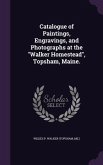Catalogue of Paintings, Engravings, and Photographs at the &quote;Walker Homestead&quote;, Topsham, Maine.