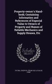 Property-owner's Hand-book; Containing Information and References of Especial Value to Owners of Property and Names of Reliable Mechanics and Supply H