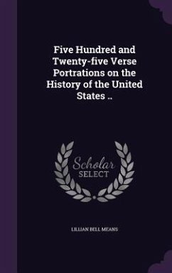 Five Hundred and Twenty-five Verse Portrations on the History of the United States .. - Means, Lillian Bell