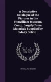 A Descriptive Catalogue of the Pictures in the Fitzwilliam Museum, Comp. Largely From Materials Supplied by Sidney Colvin ..