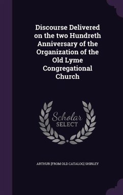 Discourse Delivered on the two Hundreth Anniversary of the Organization of the Old Lyme Congregational Church - Shirley, Arthur