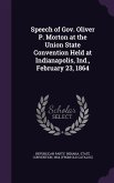Speech of Gov. Oliver P. Morton at the Union State Convention Held at Indianapolis, Ind., February 23, 1864