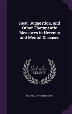 Rest, Suggestion, and Other Therapeutic Measures in Nervous and Mental Diseases - Dercum, Francis X