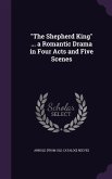 The Shepherd King ... a Romantic Drama in Four Acts and Five Scenes