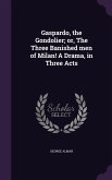 Gaspardo, the Gondolier; or, The Three Banished men of Milan! A Drama, in Three Acts