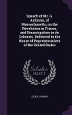 Speech of Mr. G. Ashmun, of Massachusetts, on the Revolution in France, and Emancipation in its Colonies. Delivered in the House of Representatives of the United States