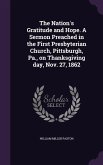 The Nation's Gratitude and Hope. A Sermon Preached in the First Presbyterian Church, Pittsburgh, Pa., on Thanksgiving day, Nov. 27, 1862