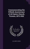 Commemorating the Fiftieth Anniversary of All Saints Church, Toronto, 1872-1922