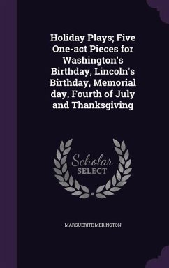 Holiday Plays; Five One-act Pieces for Washington's Birthday, Lincoln's Birthday, Memorial day, Fourth of July and Thanksgiving - Merington, Marguerite