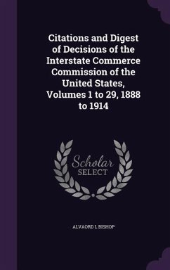 Citations and Digest of Decisions of the Interstate Commerce Commission of the United States, Volumes 1 to 29, 1888 to 1914 - Bishop, Alvaord L